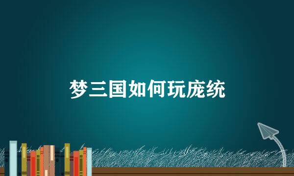 梦三国如何玩庞统