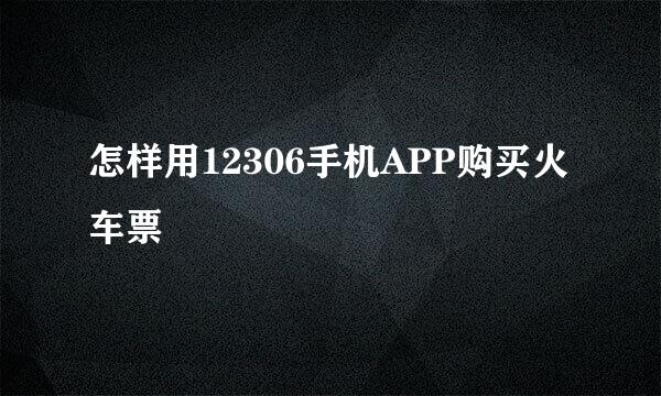 怎样用12306手机APP购买火车票
