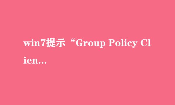 win7提示“Group Policy Client”服务未能登陆