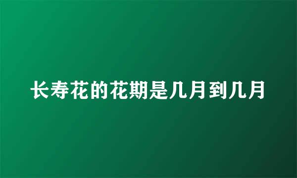 长寿花的花期是几月到几月