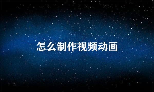 怎么制作视频动画