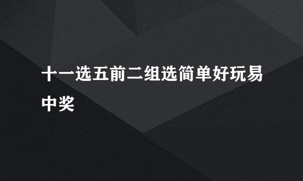 十一选五前二组选简单好玩易中奖