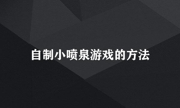 自制小喷泉游戏的方法