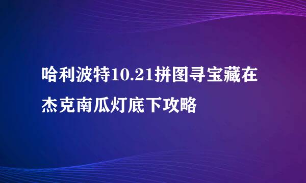 哈利波特10.21拼图寻宝藏在杰克南瓜灯底下攻略
