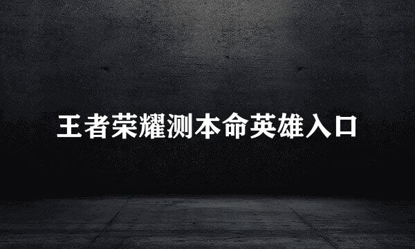 王者荣耀测本命英雄入口