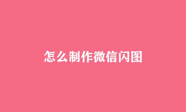 怎么制作微信闪图
