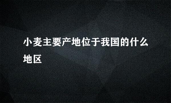 小麦主要产地位于我国的什么地区