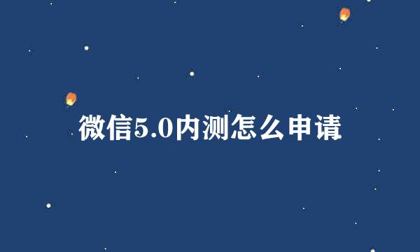 微信5.0内测怎么申请