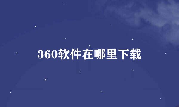 360软件在哪里下载
