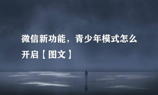 微信新功能，青少年模式怎么开启【图文】