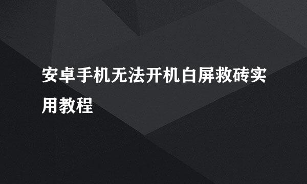 安卓手机无法开机白屏救砖实用教程