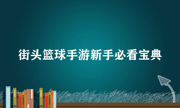 街头篮球手游新手必看宝典