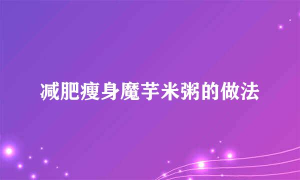 减肥瘦身魔芋米粥的做法