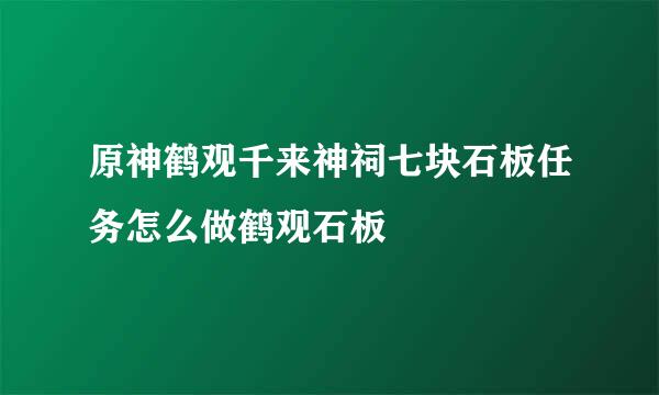 原神鹤观千来神祠七块石板任务怎么做鹤观石板