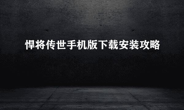 悍将传世手机版下载安装攻略