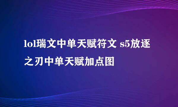 lol瑞文中单天赋符文 s5放逐之刃中单天赋加点图
