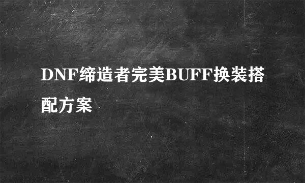 DNF缔造者完美BUFF换装搭配方案