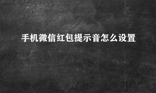 手机微信红包提示音怎么设置