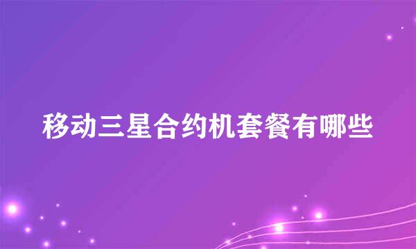 移动三星合约机套餐有哪些