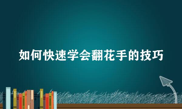 如何快速学会翻花手的技巧