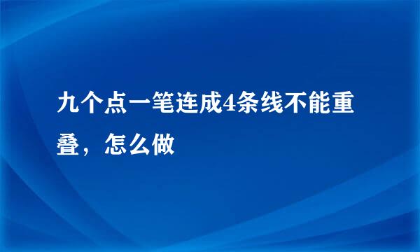 九个点一笔连成4条线不能重叠，怎么做