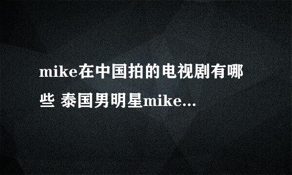 mike在中国拍的电视剧有哪些 泰国男明星mike个人资料介绍
