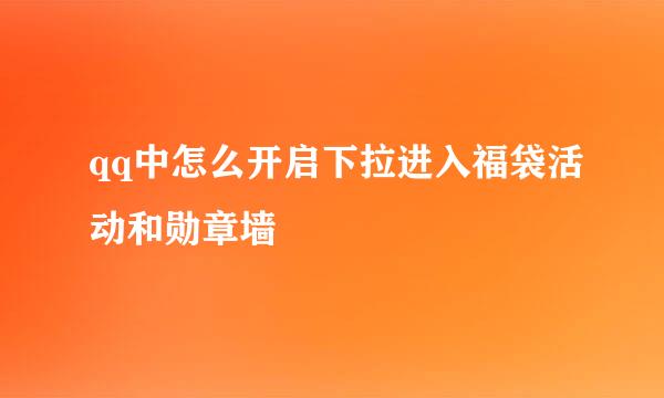 qq中怎么开启下拉进入福袋活动和勋章墙