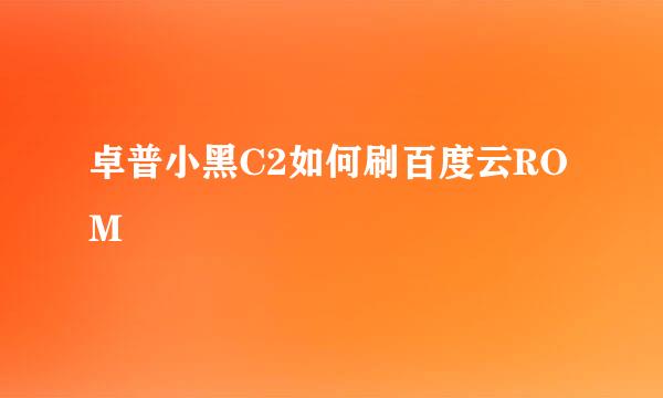 卓普小黑C2如何刷百度云ROM