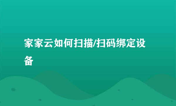 家家云如何扫描/扫码绑定设备