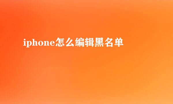 iphone怎么编辑黑名单