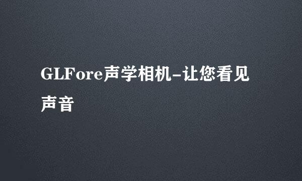 GLFore声学相机-让您看见声音