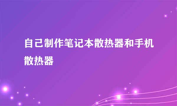 自己制作笔记本散热器和手机散热器
