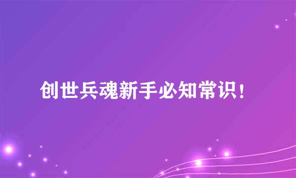 创世兵魂新手必知常识！