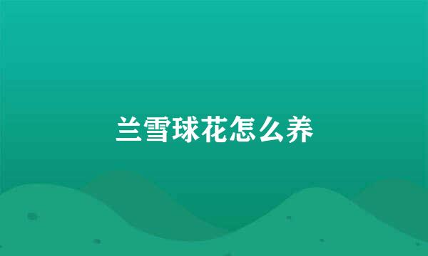 兰雪球花怎么养