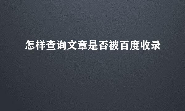 怎样查询文章是否被百度收录