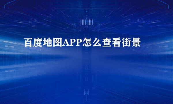 百度地图APP怎么查看街景