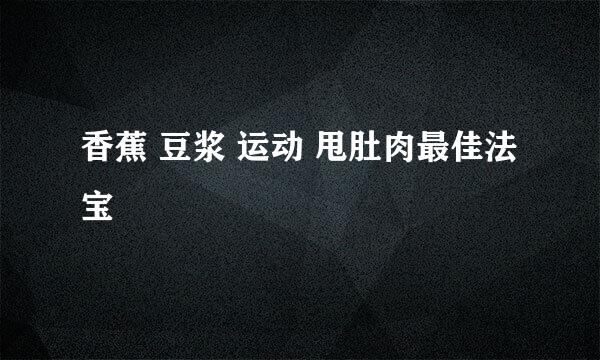 香蕉 豆浆 运动 甩肚肉最佳法宝