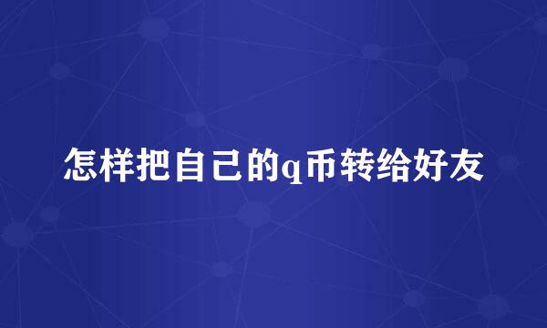 怎样把自己的q币转给好友