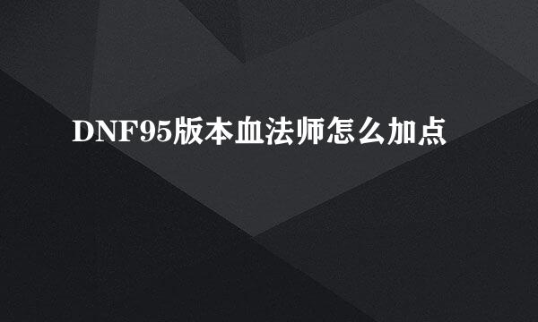 DNF95版本血法师怎么加点