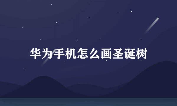 华为手机怎么画圣诞树