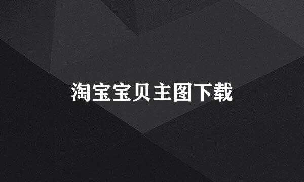淘宝宝贝主图下载