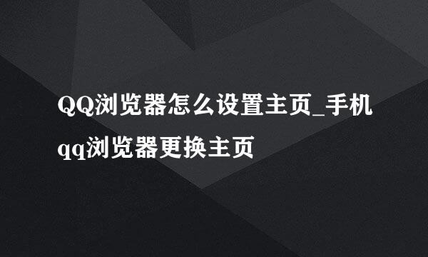 QQ浏览器怎么设置主页_手机qq浏览器更换主页