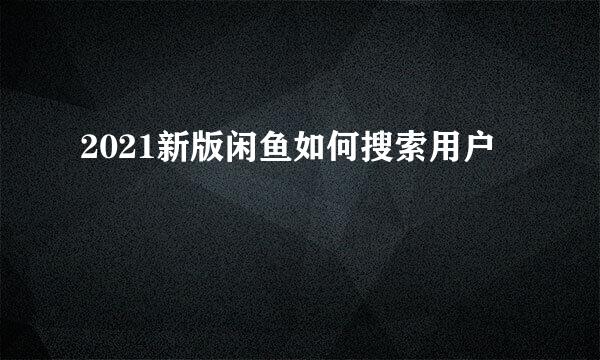 2021新版闲鱼如何搜索用户