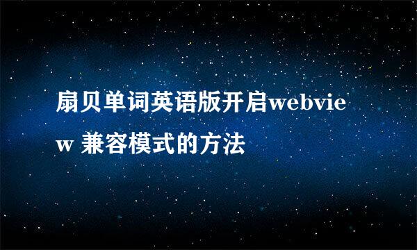 扇贝单词英语版开启webview 兼容模式的方法