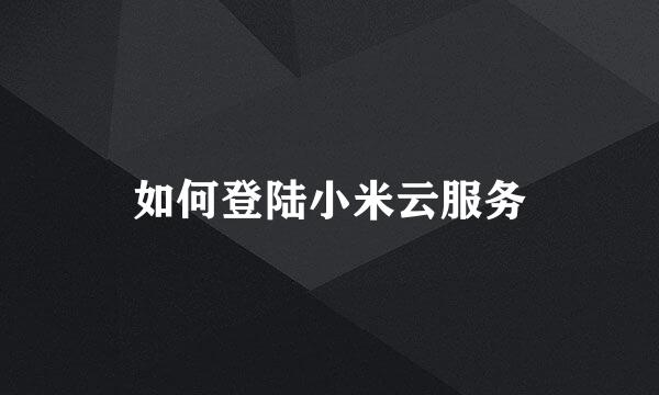 如何登陆小米云服务