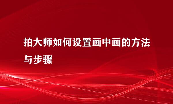 拍大师如何设置画中画的方法与步骤