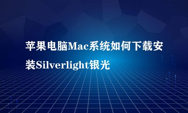 苹果电脑Mac系统如何下载安装Silverlight银光