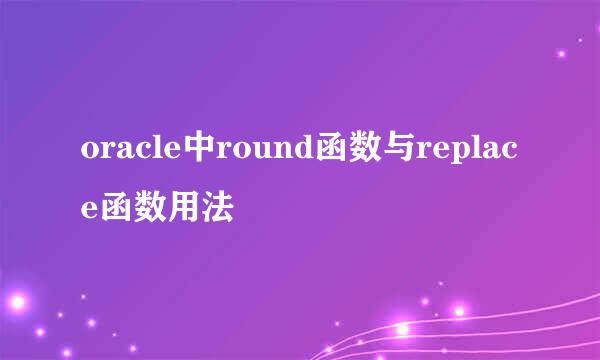 oracle中round函数与replace函数用法