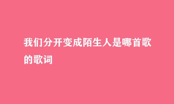 我们分开变成陌生人是哪首歌的歌词