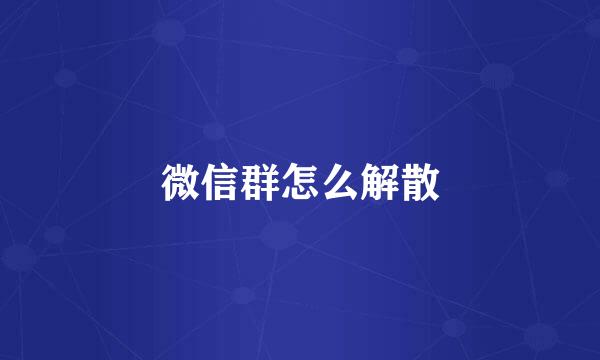 微信群怎么解散